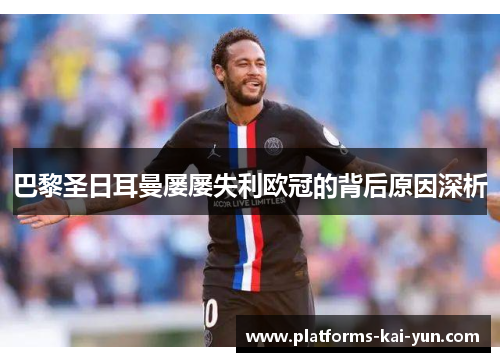 巴黎圣日耳曼屡屡失利欧冠的背后原因深析
