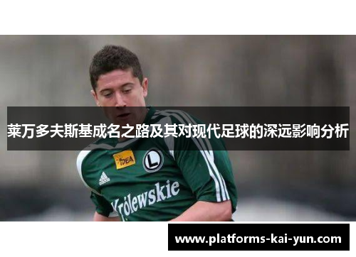 莱万多夫斯基成名之路及其对现代足球的深远影响分析