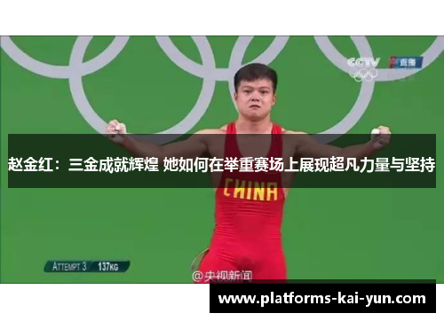 赵金红：三金成就辉煌 她如何在举重赛场上展现超凡力量与坚持