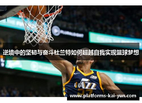 逆境中的坚韧与奋斗杜兰特如何超越自我实现篮球梦想