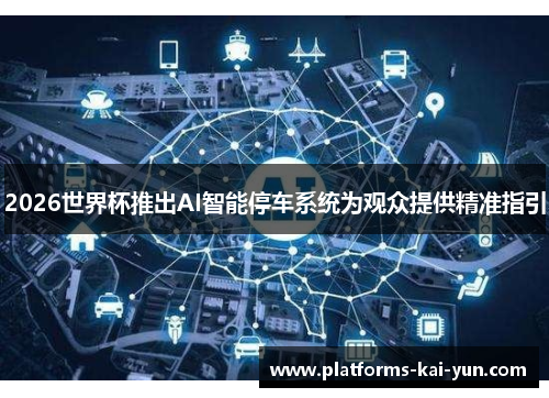 2026世界杯推出AI智能停车系统为观众提供精准指引