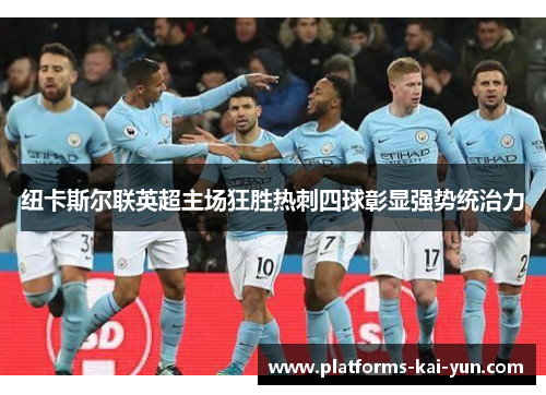 纽卡斯尔联英超主场狂胜热刺四球彰显强势统治力