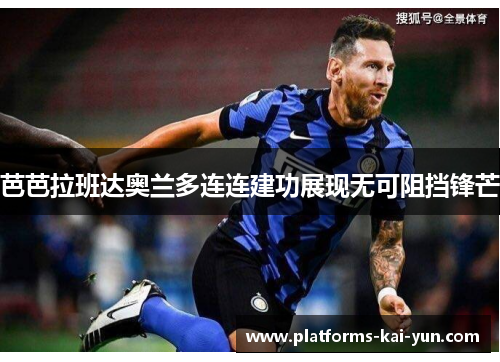 芭芭拉班达奥兰多连连建功展现无可阻挡锋芒