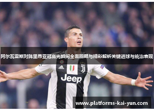 阿尔瓦雷斯对阵里昂亚冠高光瞬间全面回顾与精彩解析关键进球与统治表现